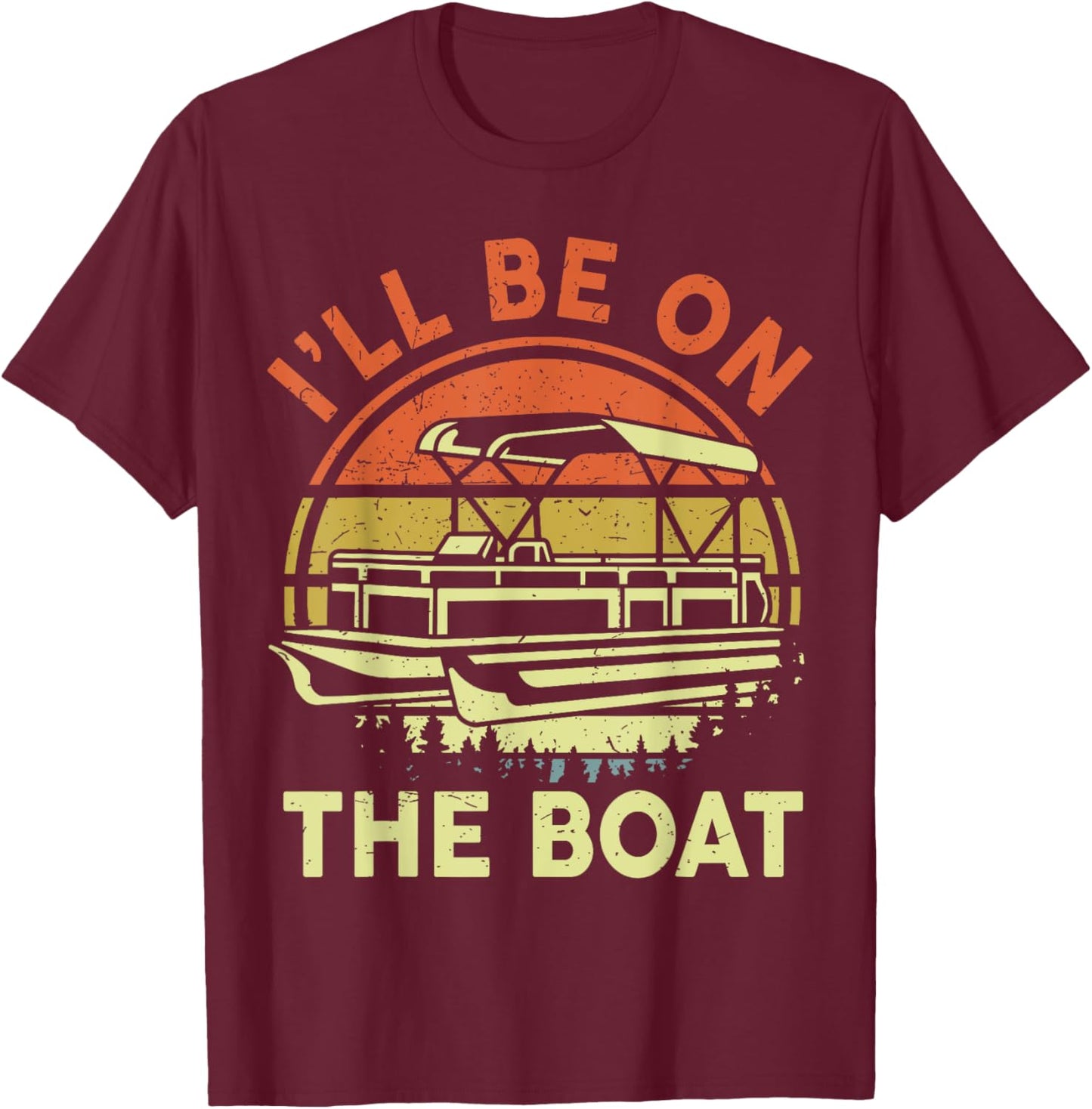 Pontoon Boat Captain Dad Shirt I'll Be On The Boat Funny Men T-Shirt - T-Shirt | Maroon