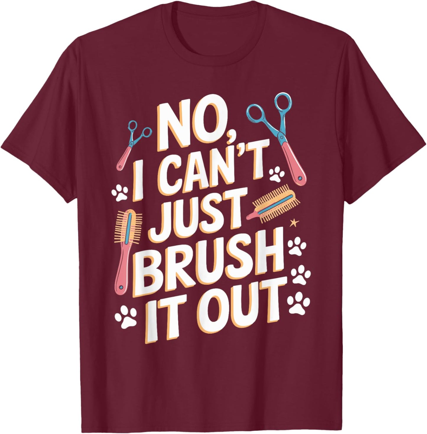No, I Can't Just Brush It Out Groomer T Shirt Funny Groomer T-Shirt - T-Shirt | Maroon