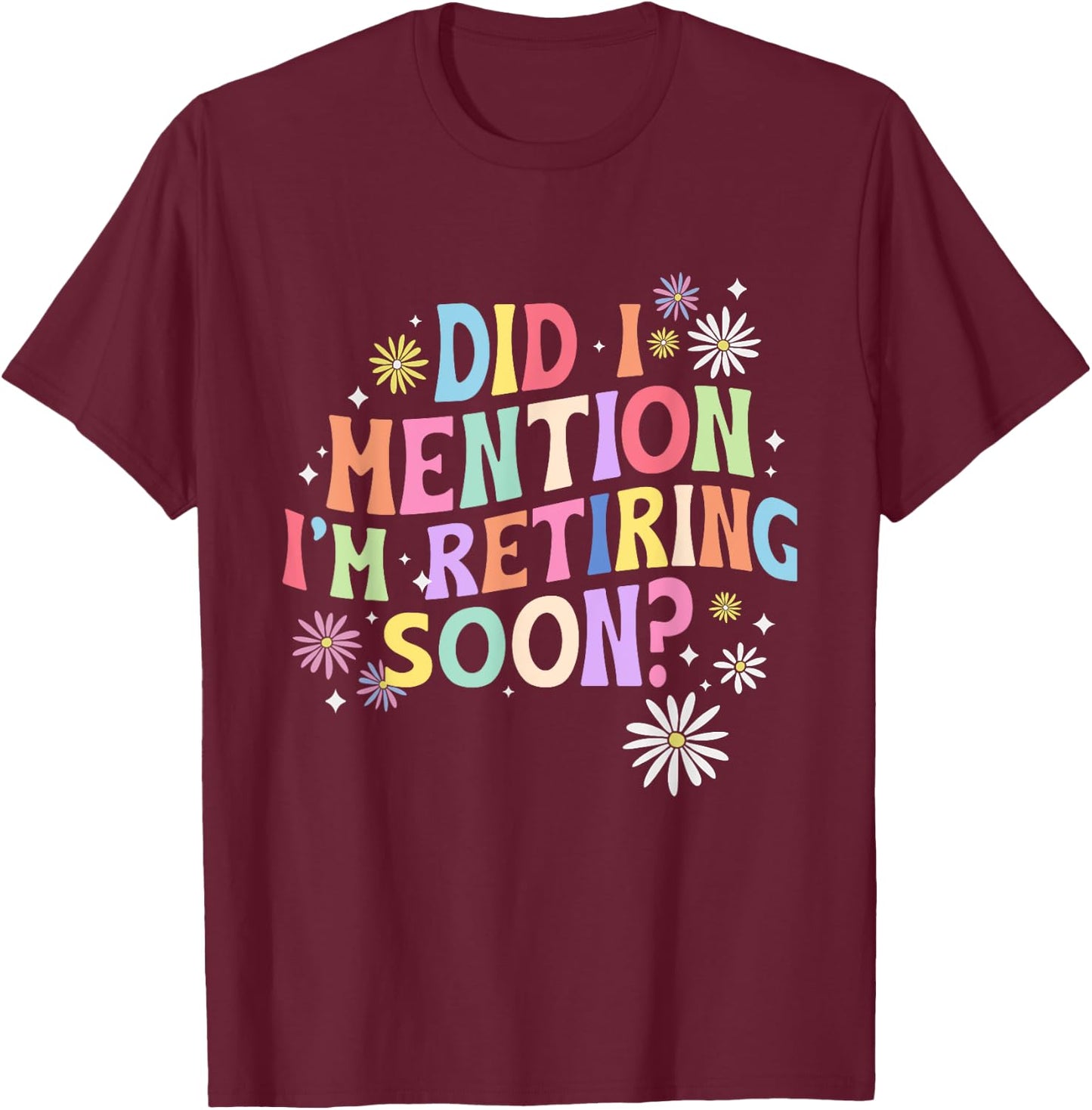 Did I Mention I'm Retiring Soon Retro Groovy Retirement T-Shirt - T-Shirt | Maroon
