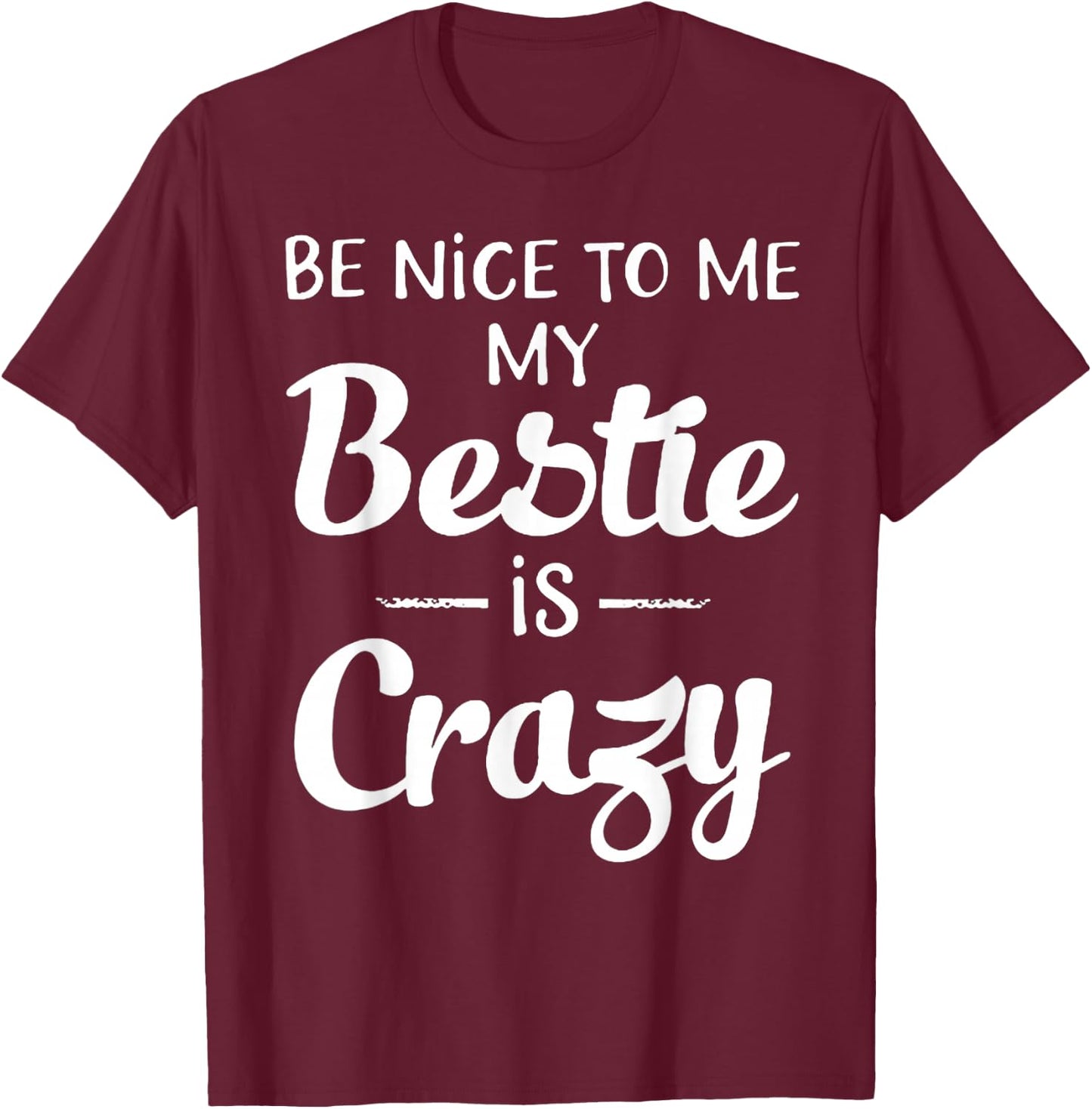 Be Nice to Me My Bestie is Crazy Gift Best Friends T-Shirt - T-Shirt | Maroon