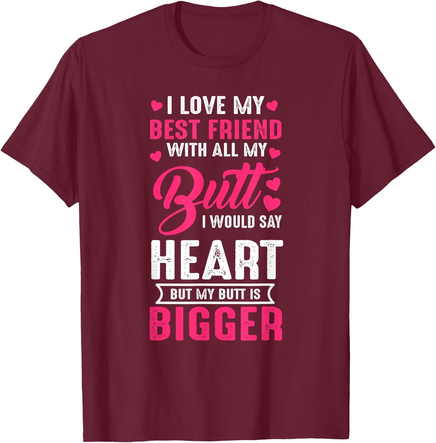 I Love Best Friend With All My Butt Would Say Heart funny T-Shirt - T-Shirt | Maroon