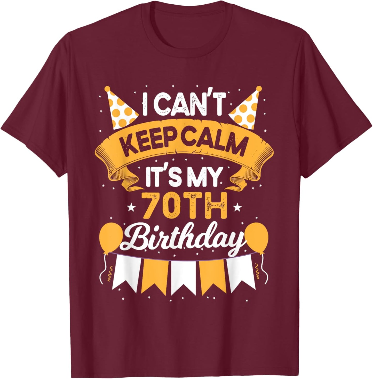 70 Year Old I Can't Keep Calm It's My 70th Birthday T-Shirt - T-Shirt | Maroon