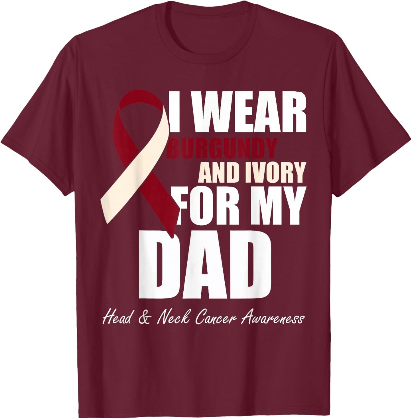 I Wear Burgundy Ivory For My Dad Oral Head Neck Cancer T-Shirt - T-Shirt | Maroon