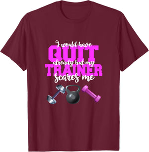 I Would Have Quit But My Trainer Scares Me Weight Exercise T-Shirt - T-Shirt | Maroon