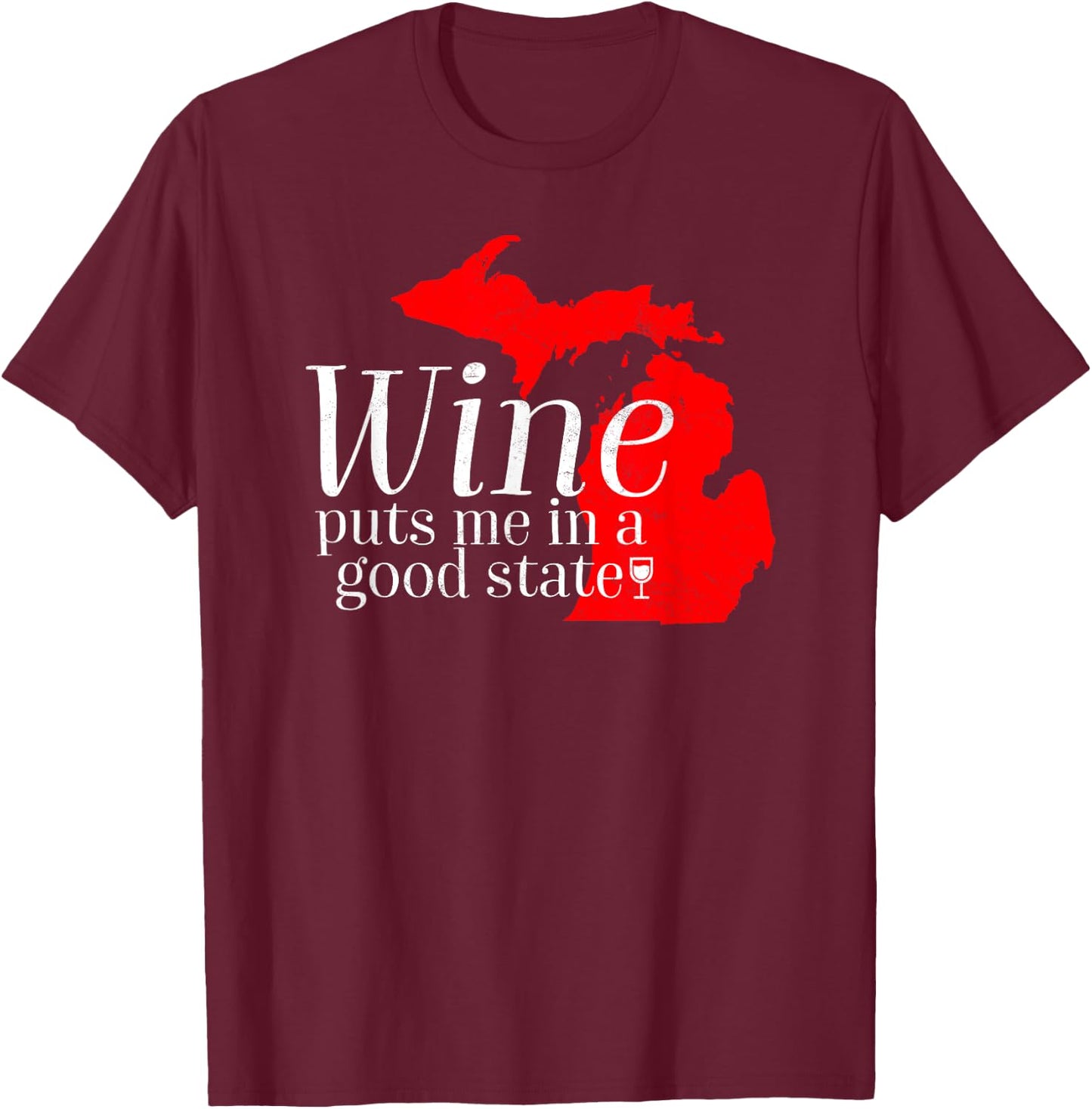 Wine Puts Me In A Good State Michigan Lover Drinking Gift T-Shirt - T-Shirt | Maroon
