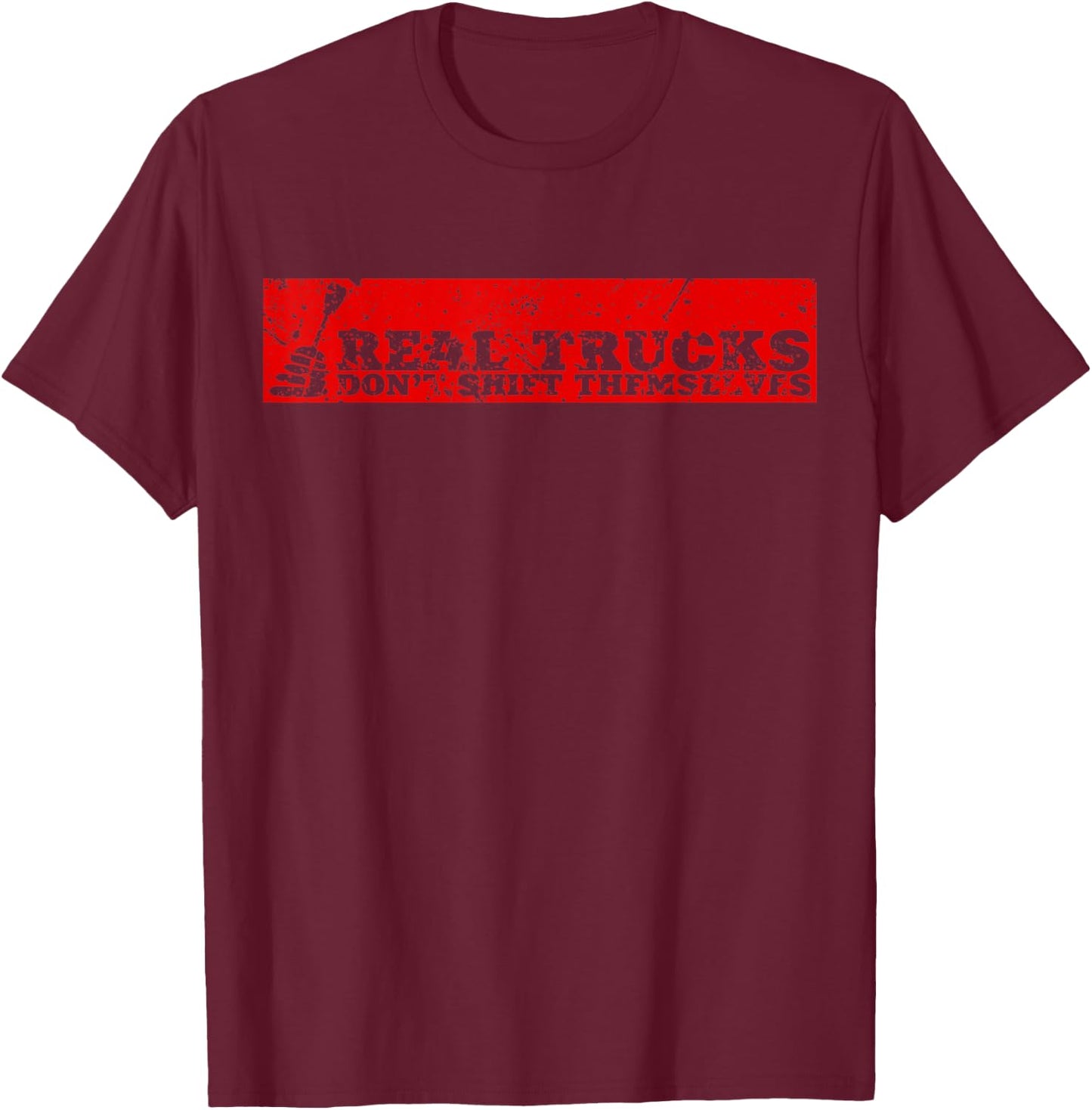 Real Truck Don't Shift Themselves Manual Transmission T-Shirt - T-Shirt | Maroon
