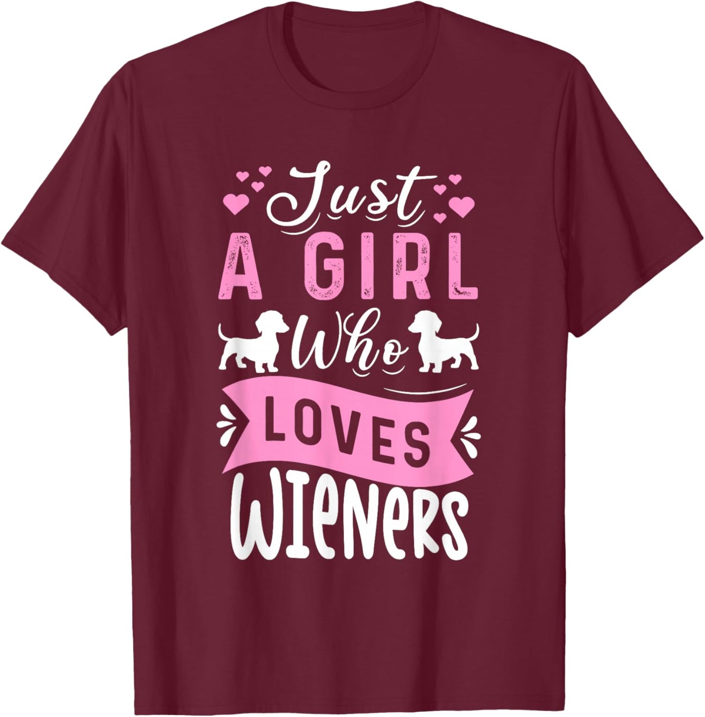 Funny Dachshund Just A Girl Who Loves Wieners Weiner Dog T-Shirt - T-Shirt | Maroon