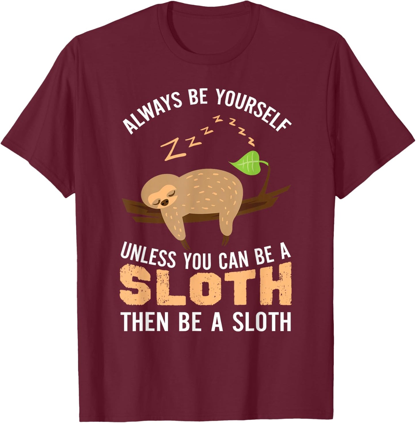 Always Be Yourself Unless You Can Be A Sloth Funny Sloth T-Shirt - T-Shirt | Maroon