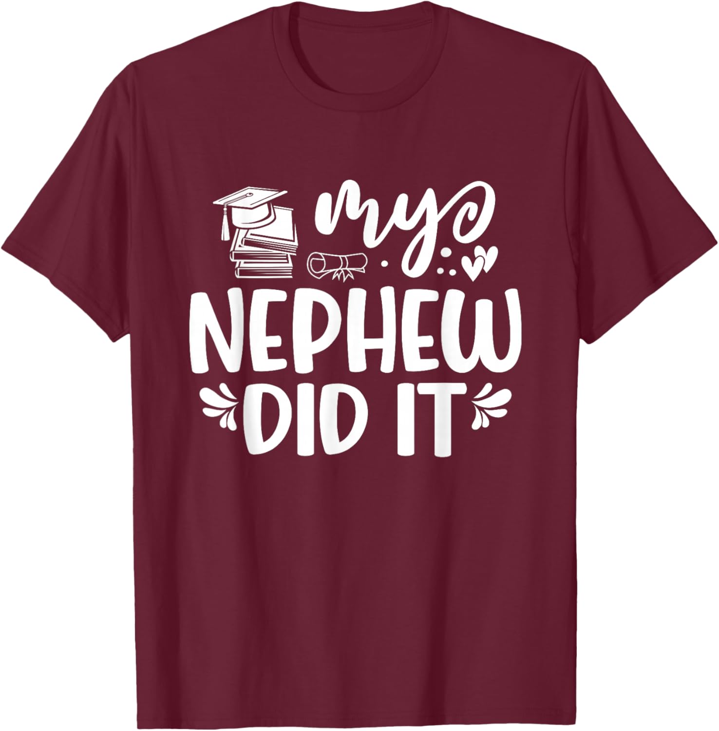 My Nephew Did It Graduation Graduated T-Shirt - T-Shirt | Maroon