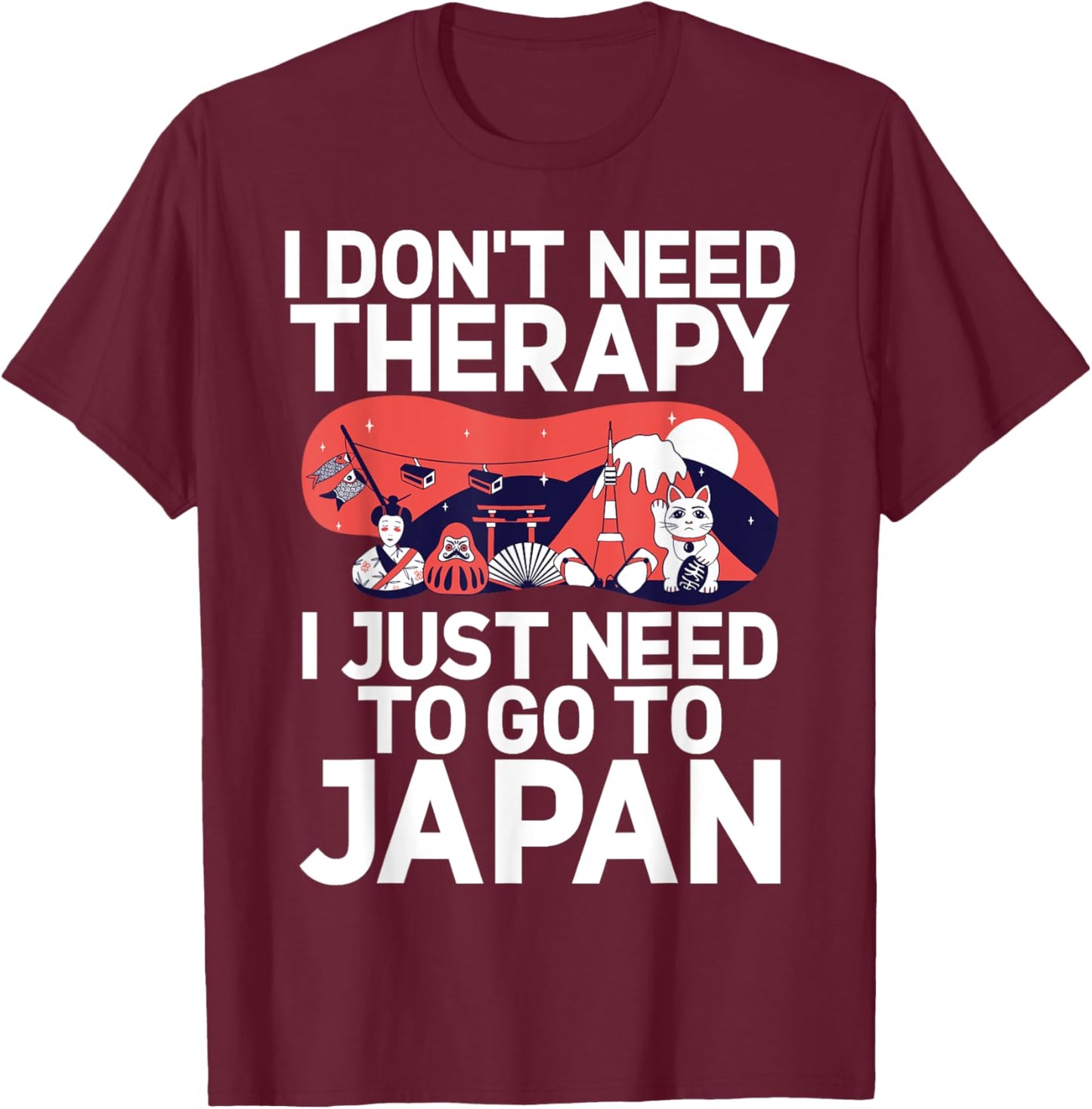 I dont need Therapy i just need to go to Japan Japanese T-Shirt - T-Shirt | Maroon