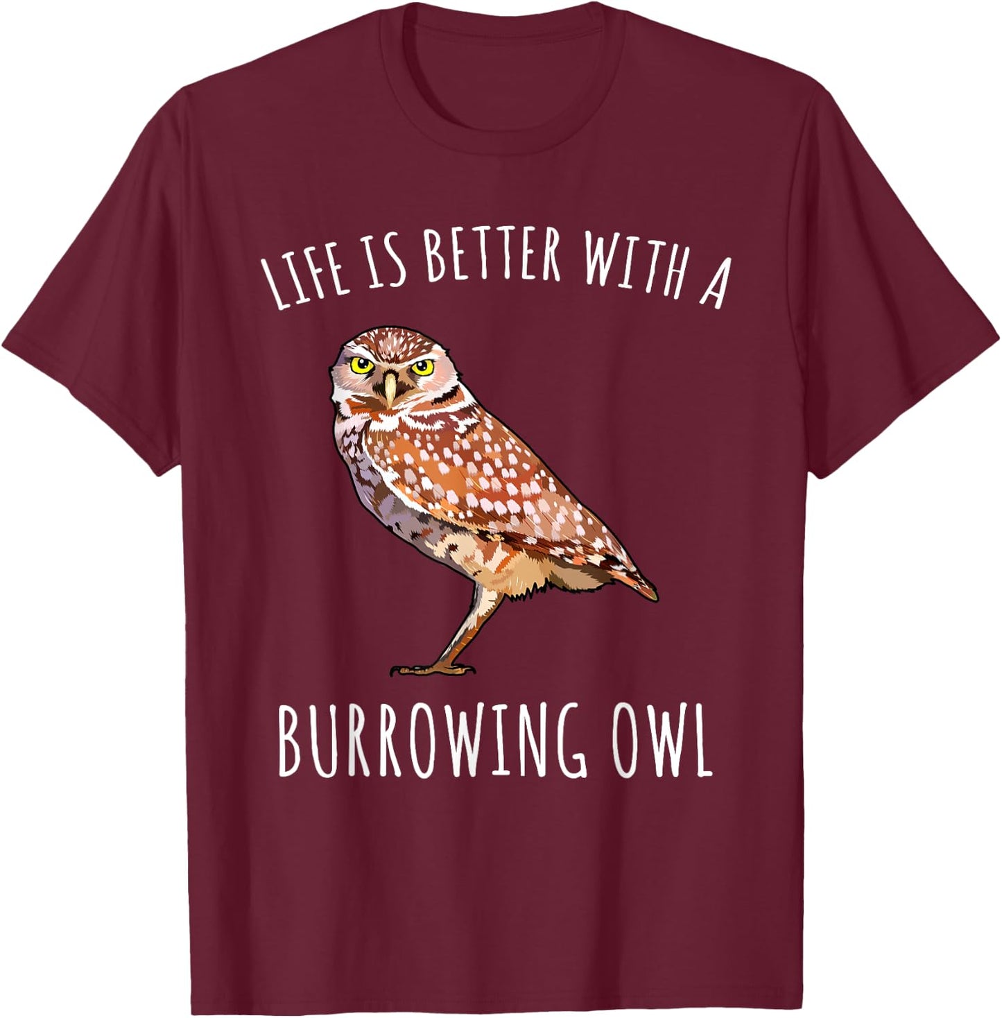 Life Is Better With A Burrowing Owl Bird Lover T-Shirt - T-Shirt | Maroon
