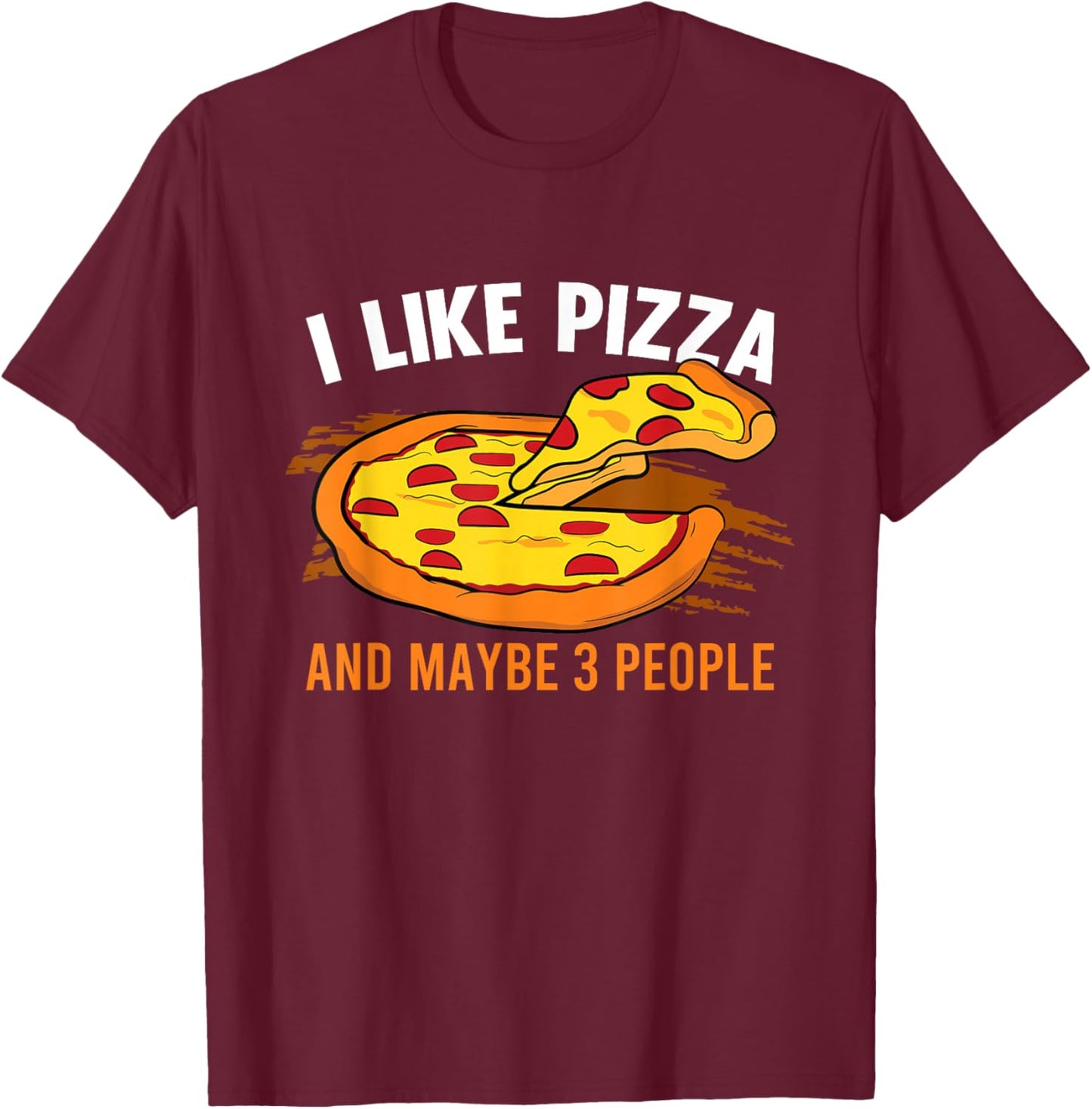 I Like Pizza And Maybe 3 People Pizza Fan Funny Pizza T-Shirt - T-Shirt | Maroon