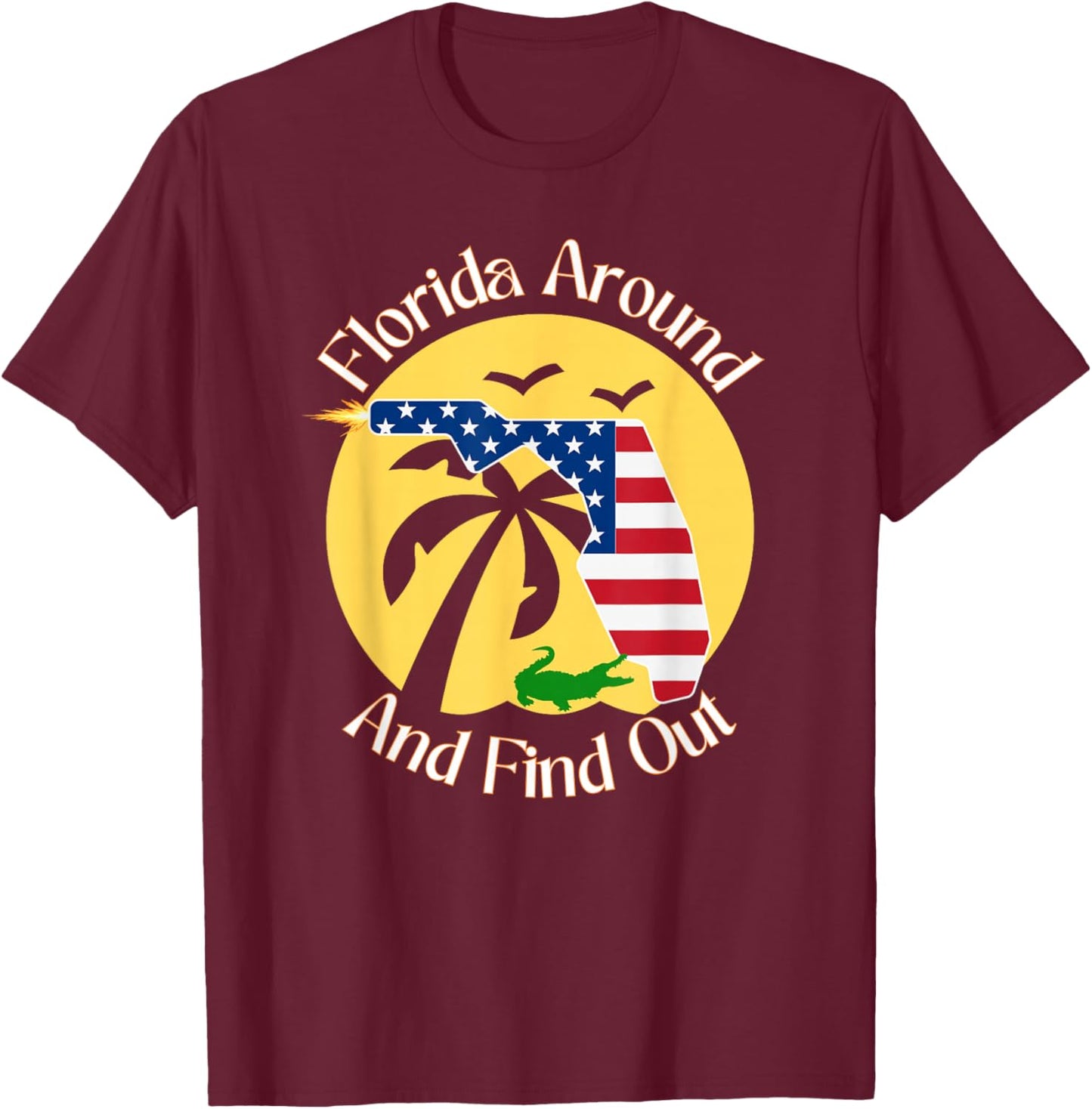 Florida Around And Find Out Funny Ammo Gun Lovers Alligator T-Shirt - T-Shirt | Maroon