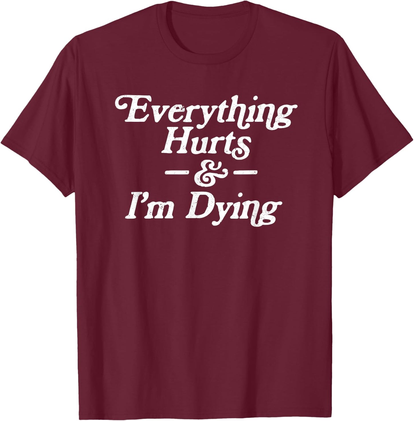 Everything Hurts & I'm Dying Vintage 80s Sarcasm T-Shirt - T-Shirt | Maroon