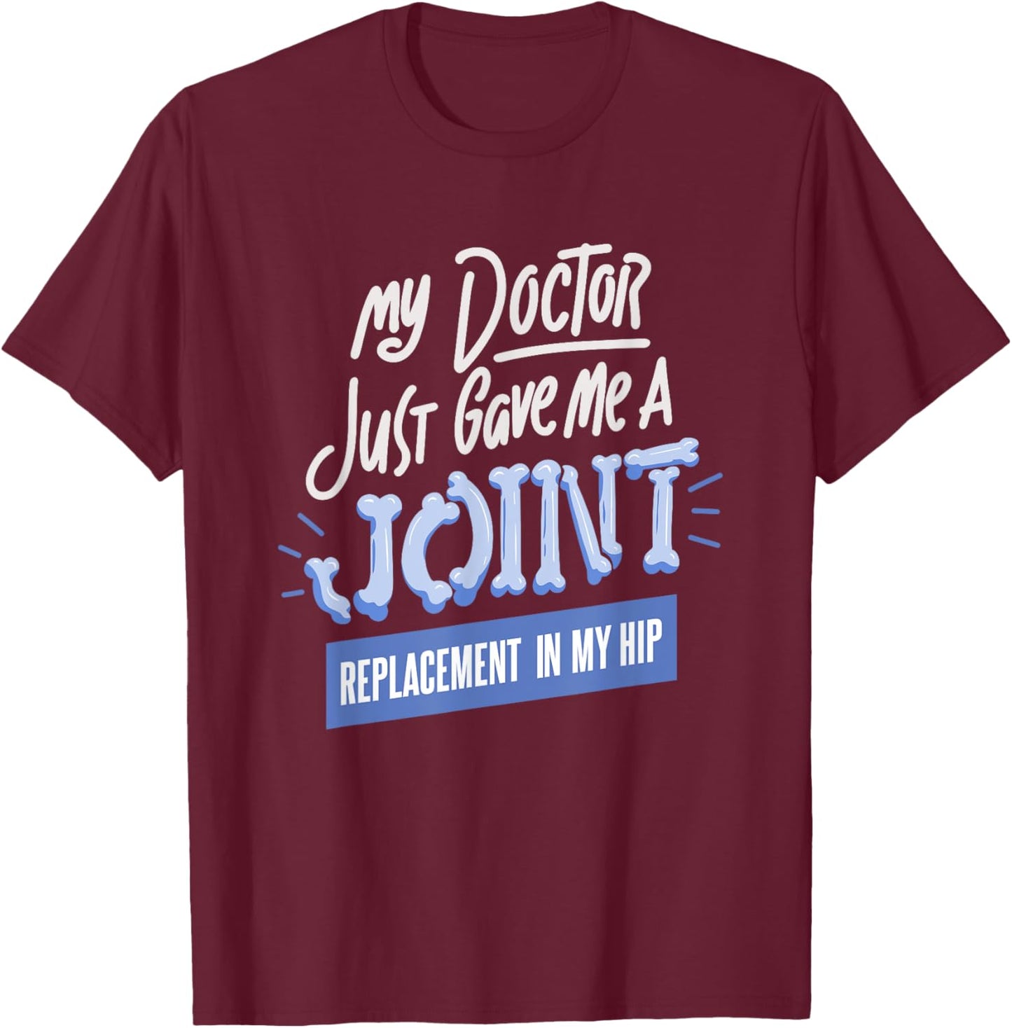 Doctor Just Gave Me A Joint Replacement In My Hip Surgery T-Shirt - T-Shirt | Maroon