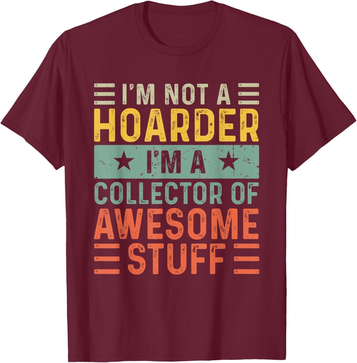 I'm Not a Hoarder I'm a Collector of Awesome Stuff T-Shirt - T-Shirt | Maroon