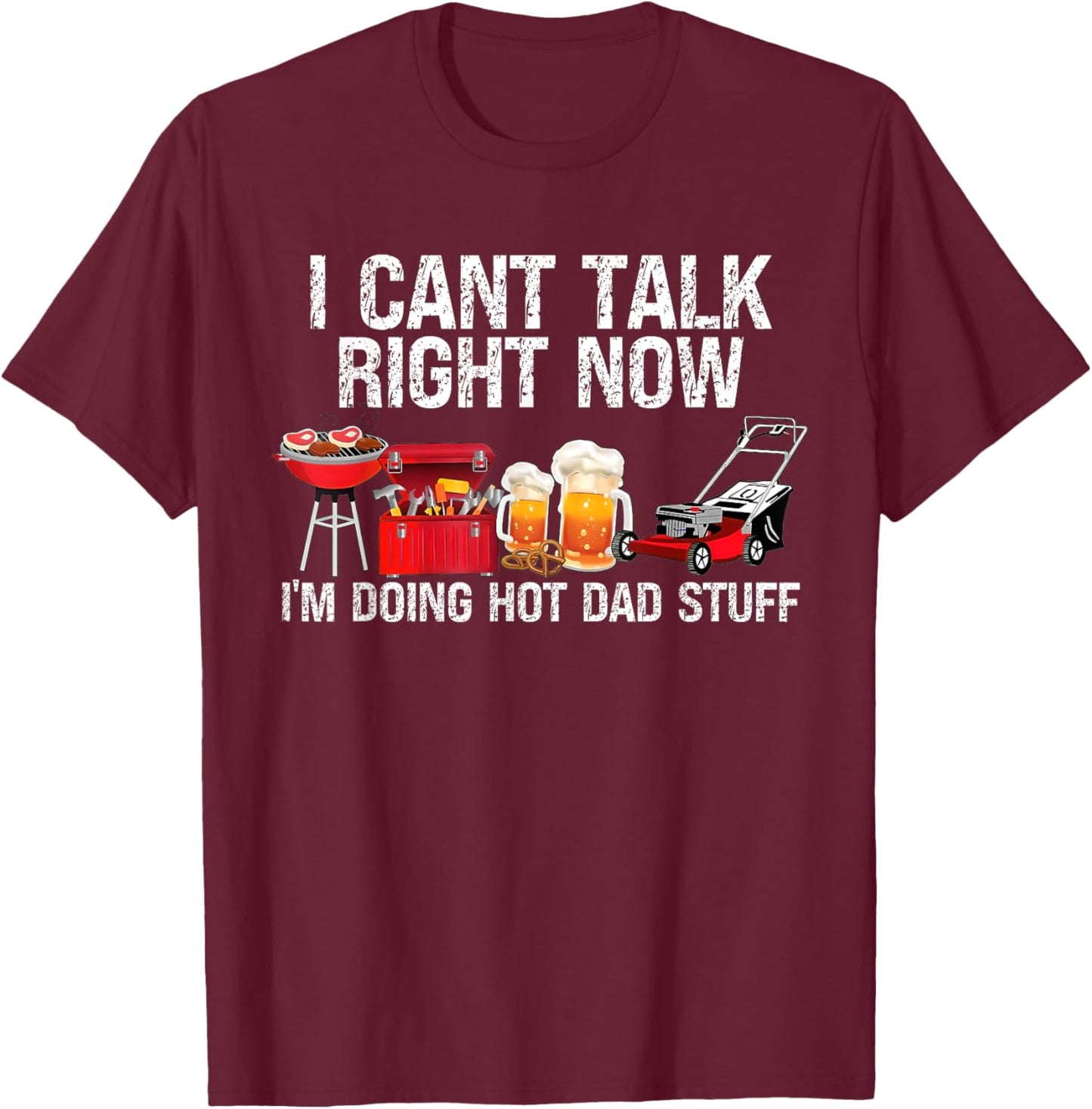 Can't Talk Right Now I'm Doing Hot Dad Stuff lawn mower Beer T-Shirt - T-Shirt | Maroon