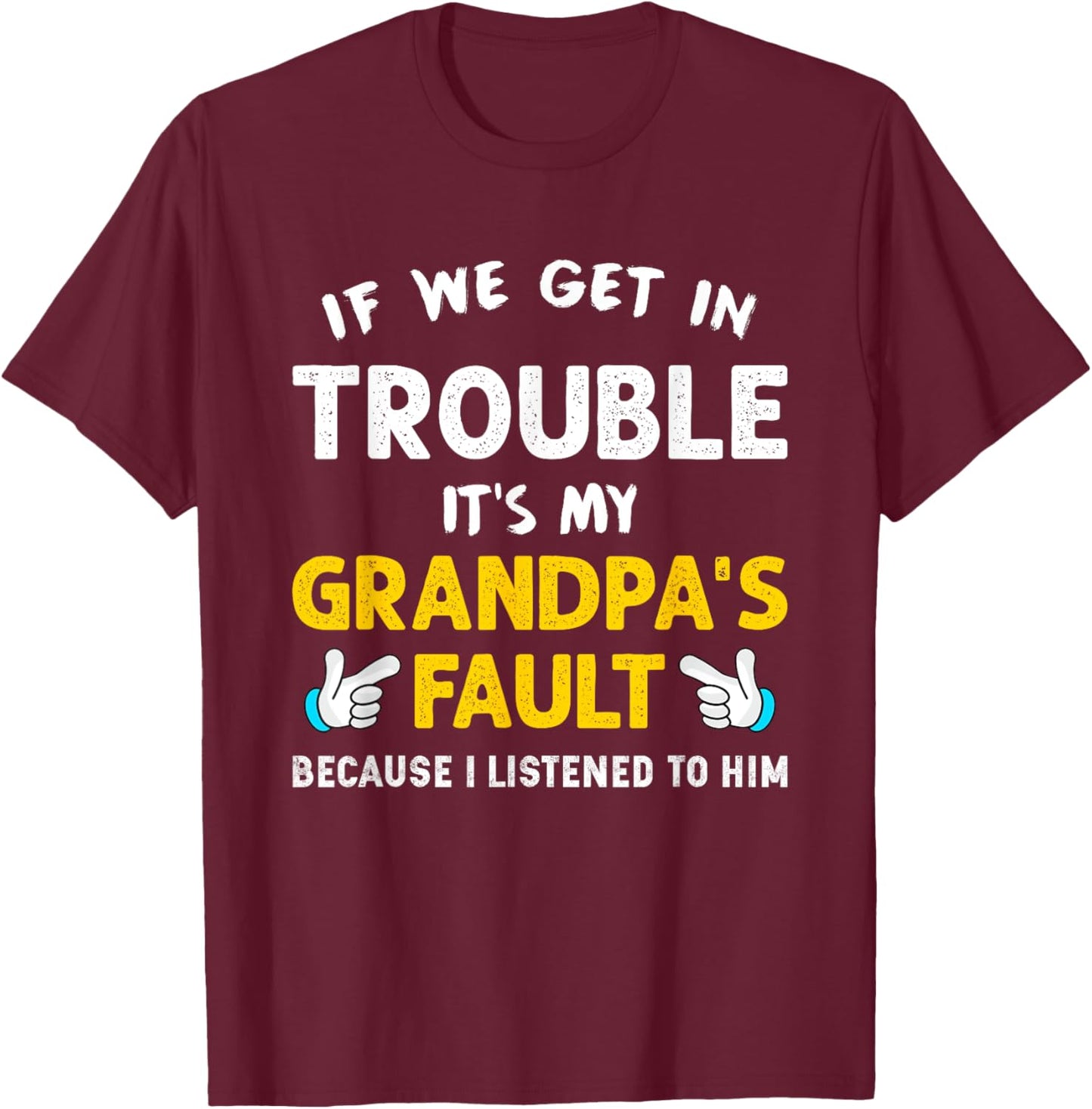 Kids If We Get In Trouble It's My Grandpa's Fault T-Shirt - T-Shirt | Maroon