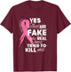 Yes They're Fake the Real Ones Tried to Kill Me T-Shirt - T-Shirt | Maroon
