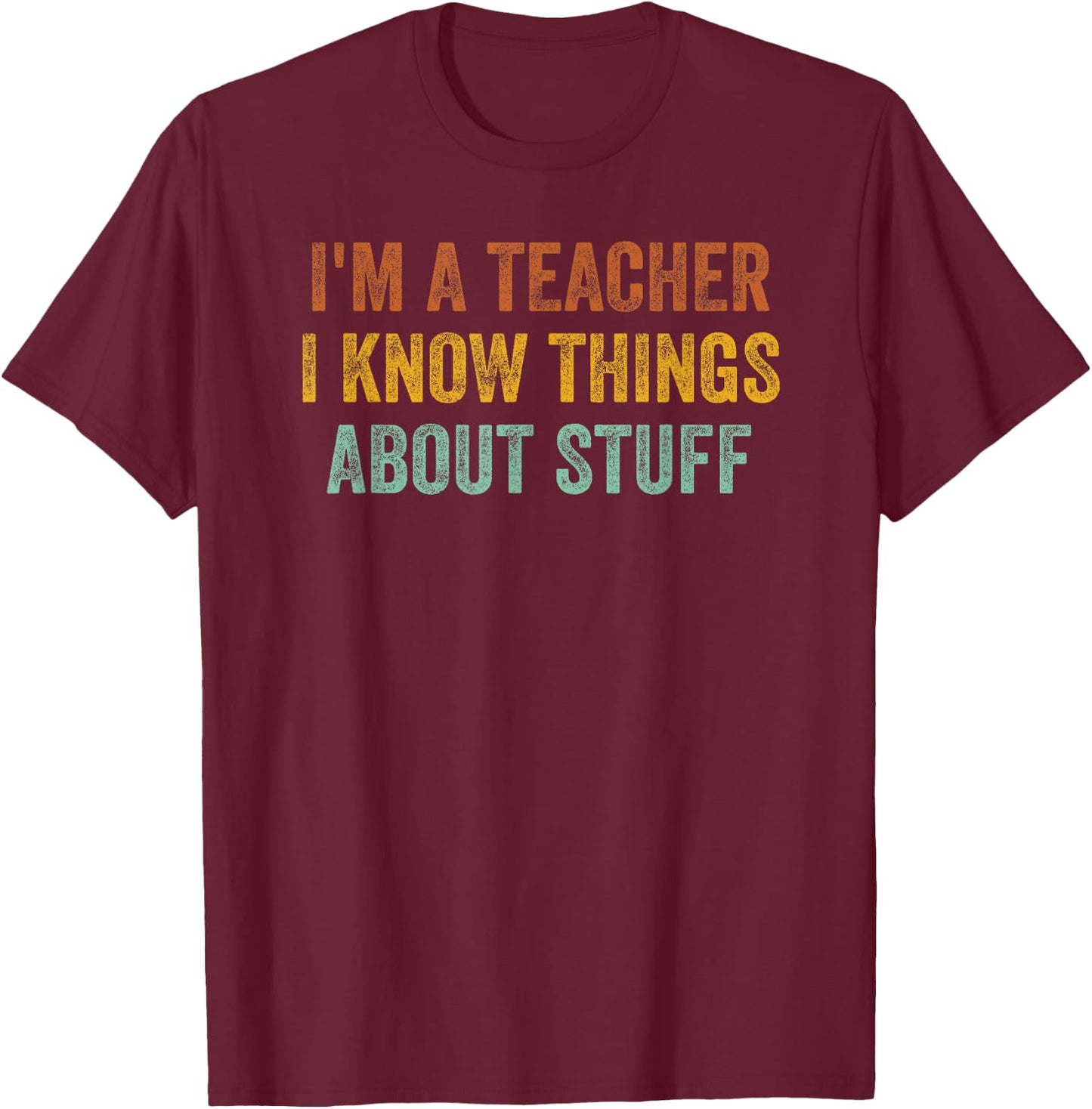 I'm A Teacher I Know Things About Stuff Funny Teacher Women T-Shirt - T-Shirt | Maroon