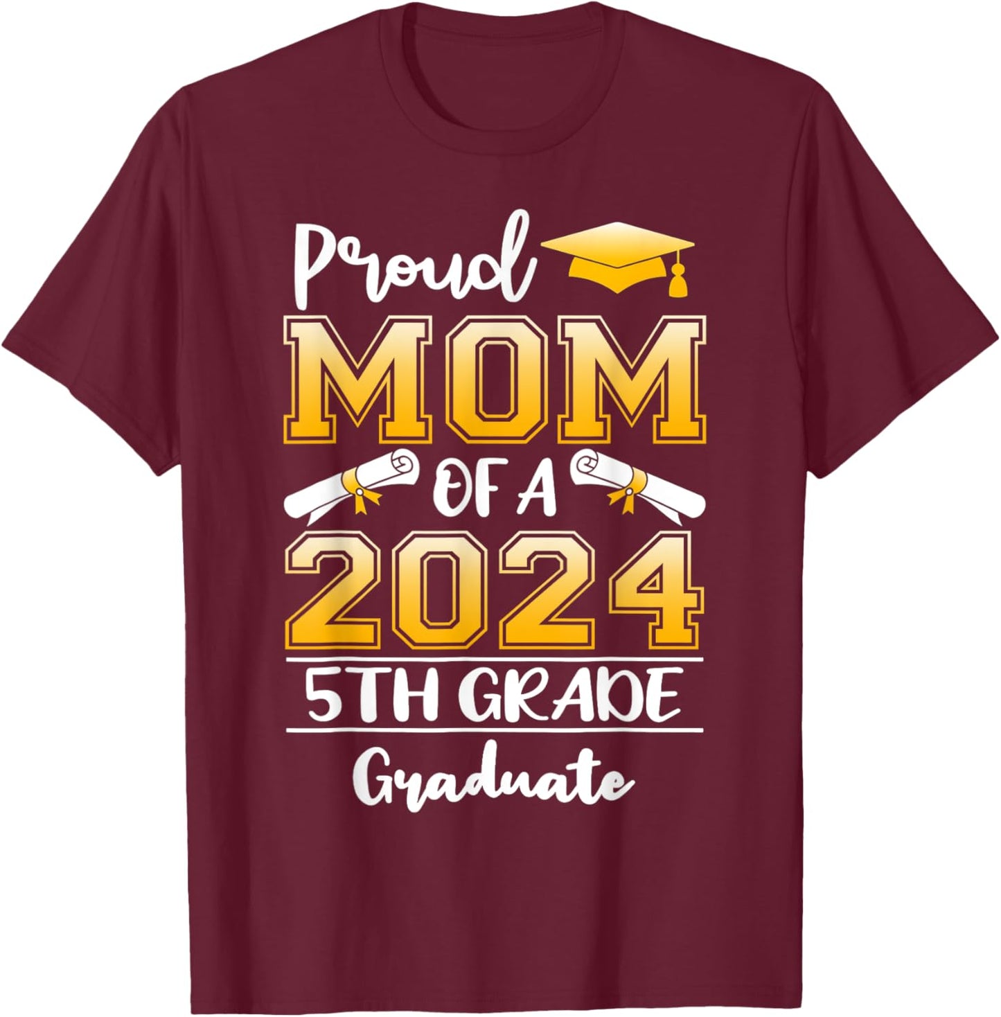 Proud Mom Of A 2024 5th Grade Graduate Graduation T-Shirt - T-Shirt | Maroon