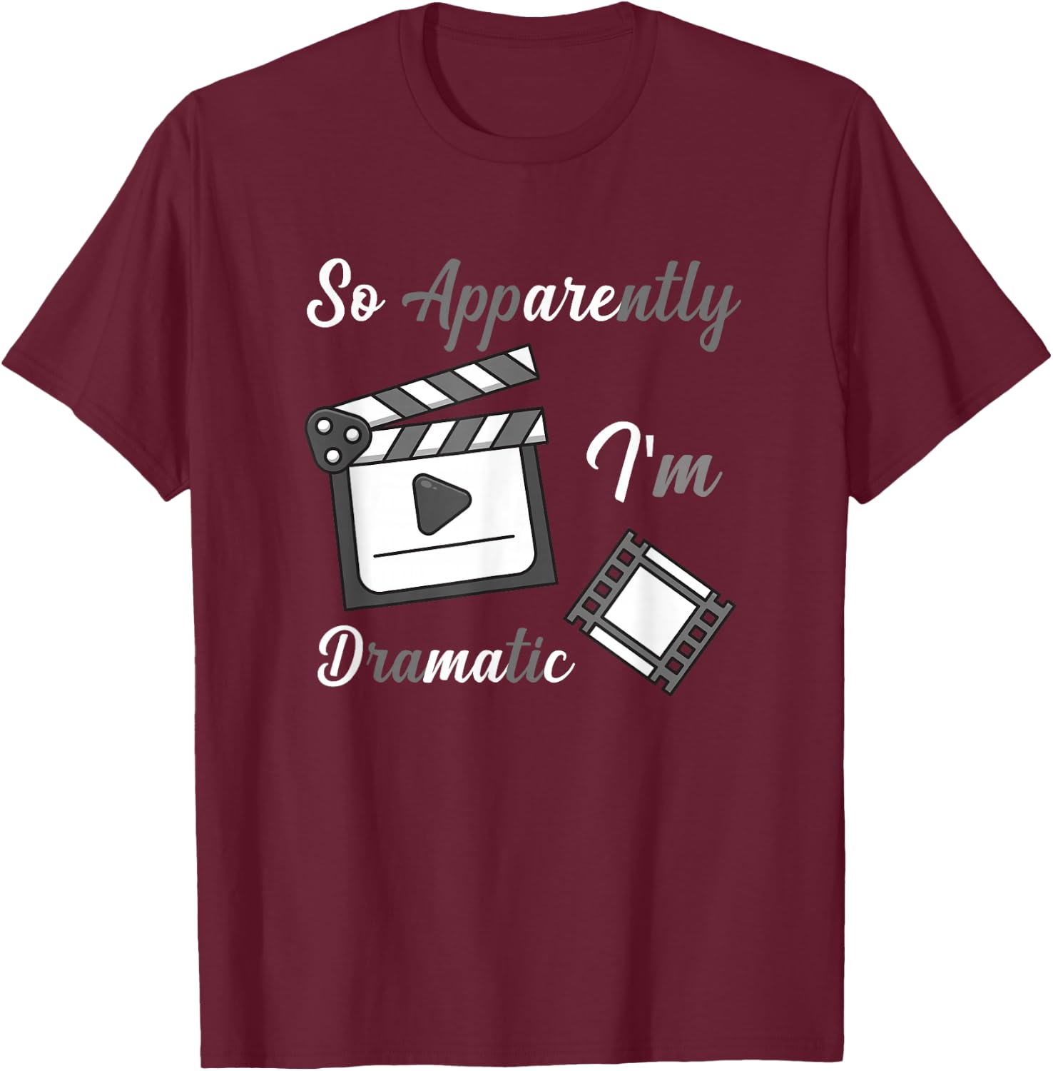 So Apparently I Am Dramatic Funny Actor Actress Acting T-Shirt - T-Shirt | Maroon