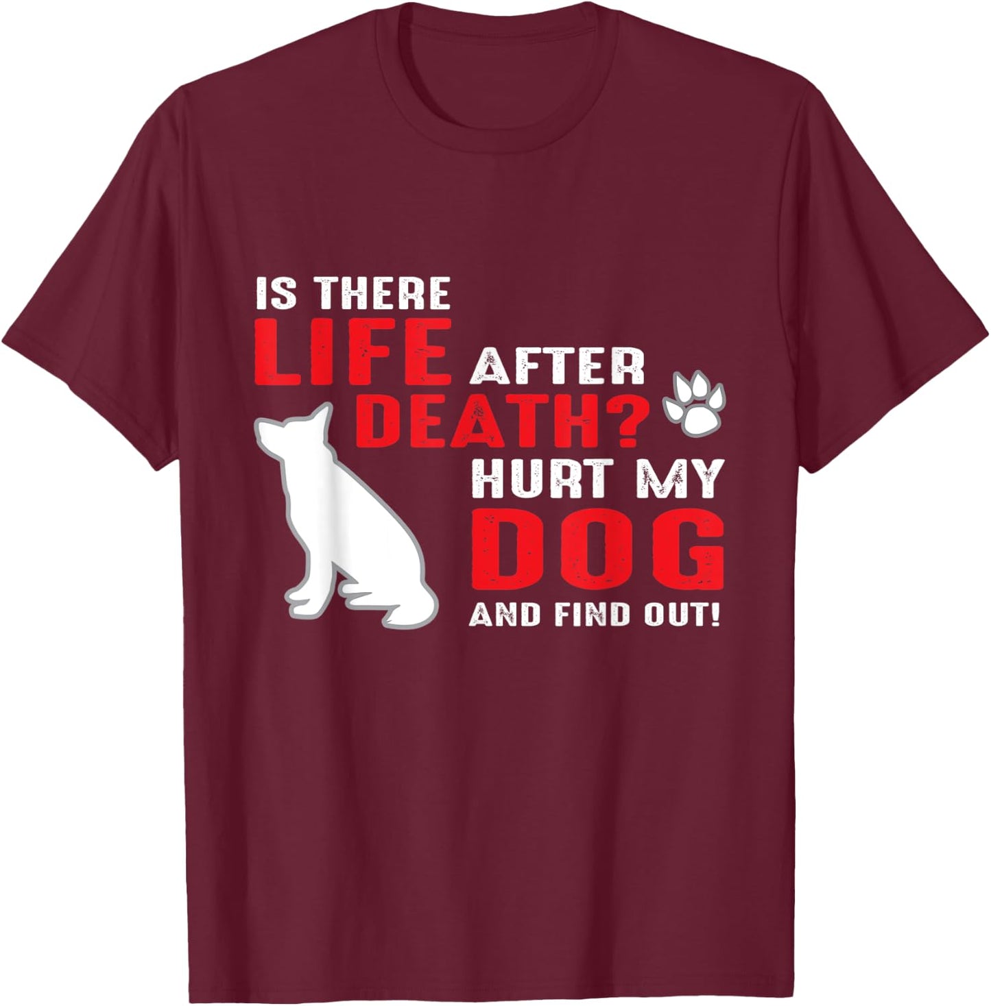 Is there life after death - Hurt my dog and find out Men Women T-Shirt - T-Shirt | Maroon