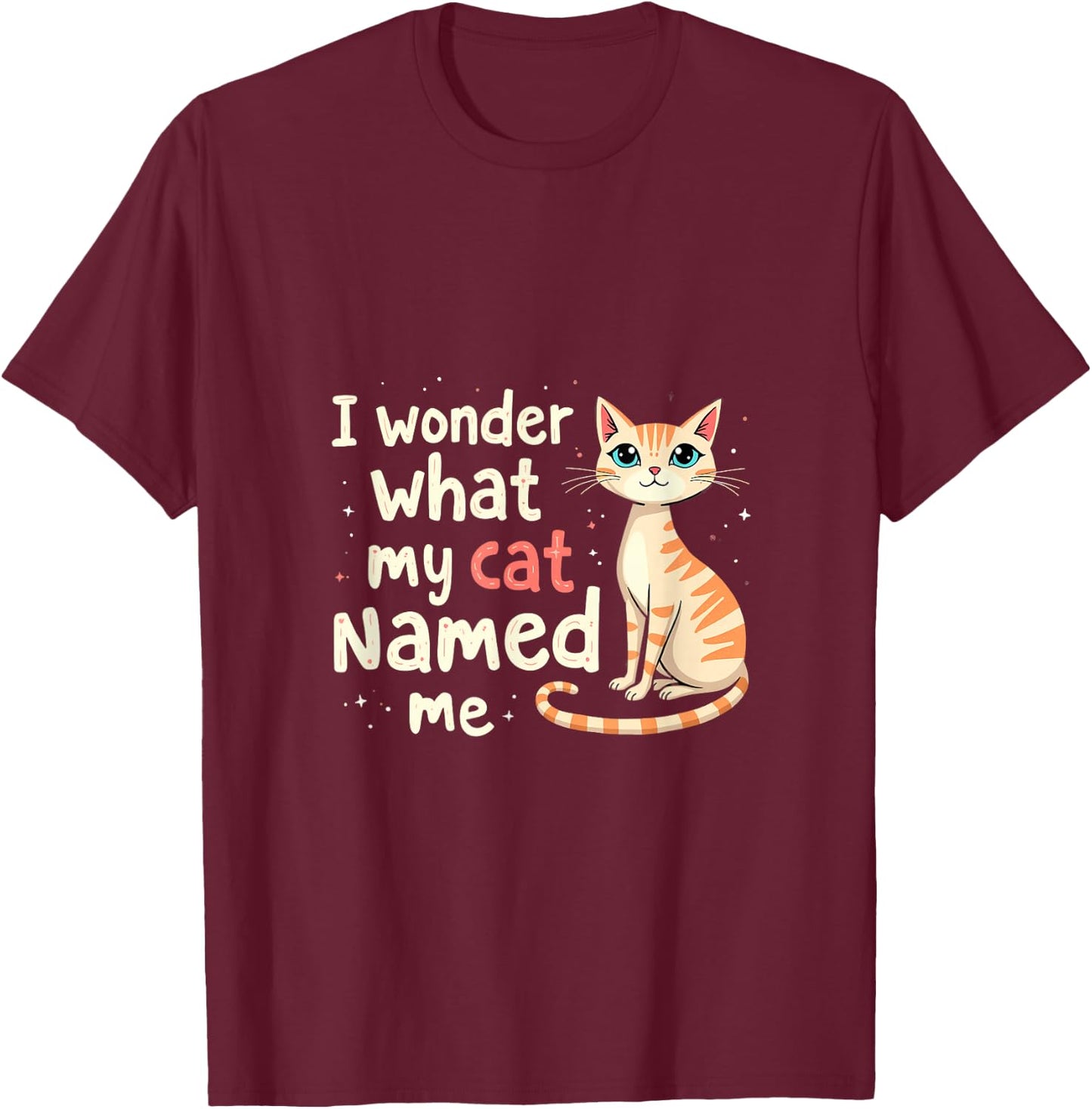 I Wonder What My Cat Named Me Funny Cat T-Shirt - T-Shirt | Maroon
