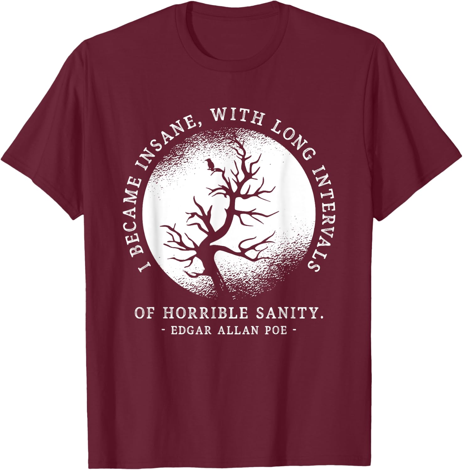 I Became Insane Edgar Allan Poe Quote Funny Litarary Gifts T-Shirt - T-Shirt | Maroon