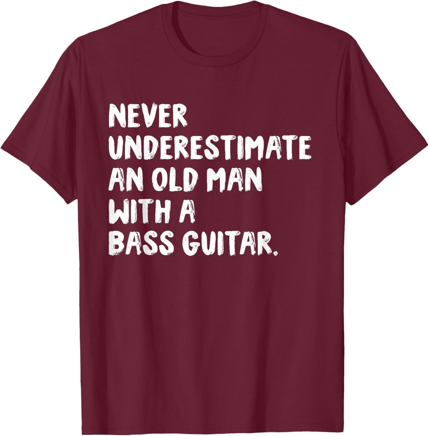 Never Underestimate An Old Man With A Bass Guitar Musician T-Shirt - T-Shirt | Maroon