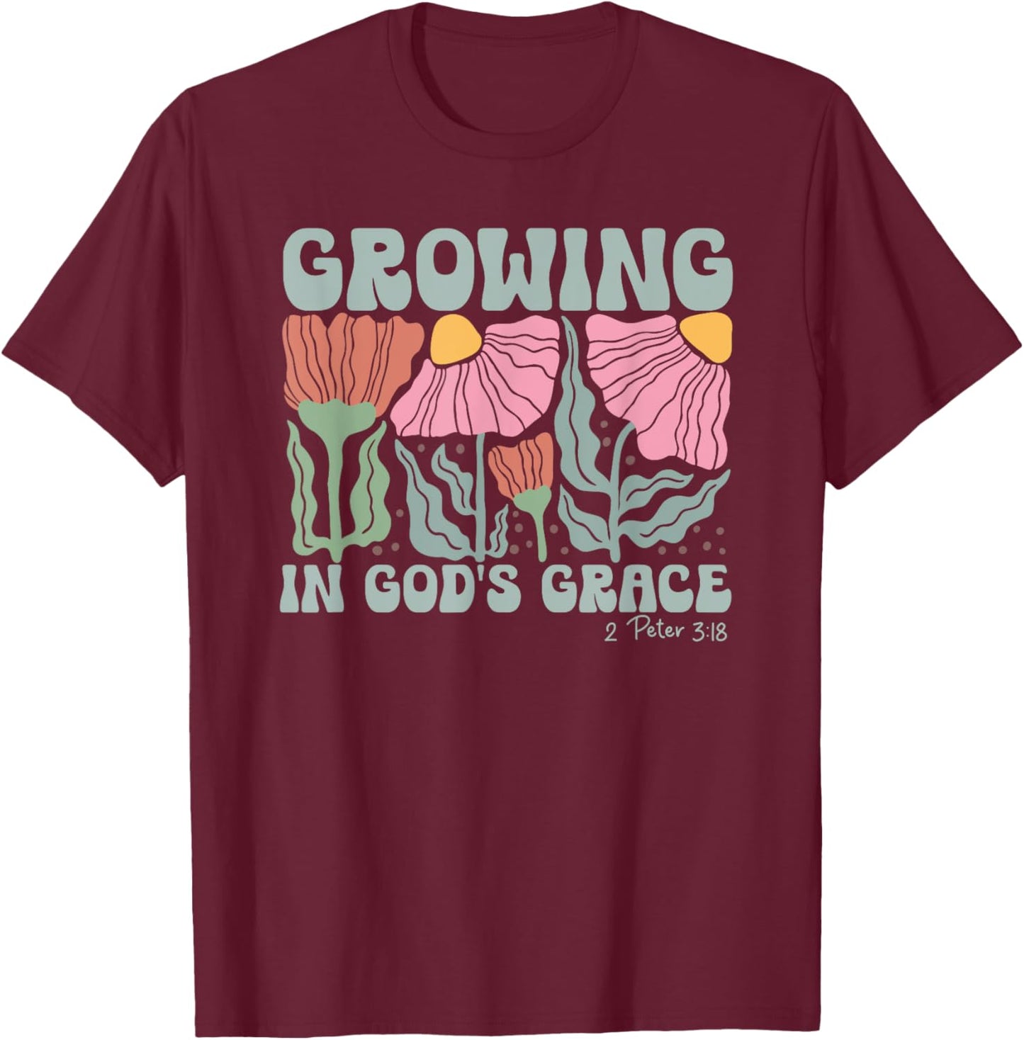 Growing In God's Grace 2 Peter 3:18 Bible Verse Gift T-Shirt - T-Shirt | Maroon
