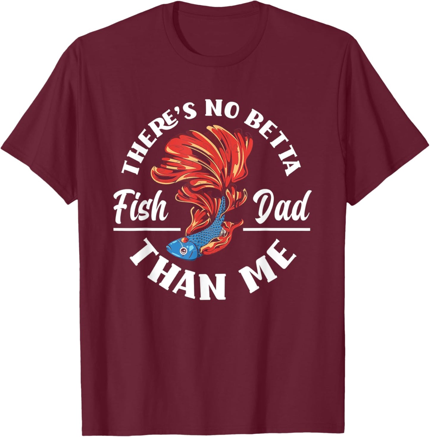 There's No Betta Fish Dad Than Me Funny Aquarist Aquarium T-Shirt - T-Shirt | Maroon