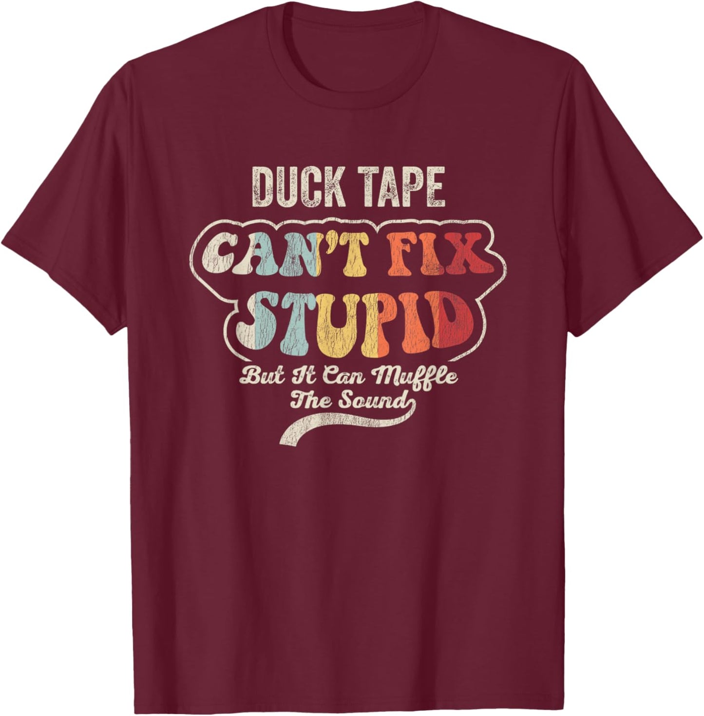 Duck Tape Can't Fix Stupid Muffle The Sound T-Shirt - T-Shirt | Maroon