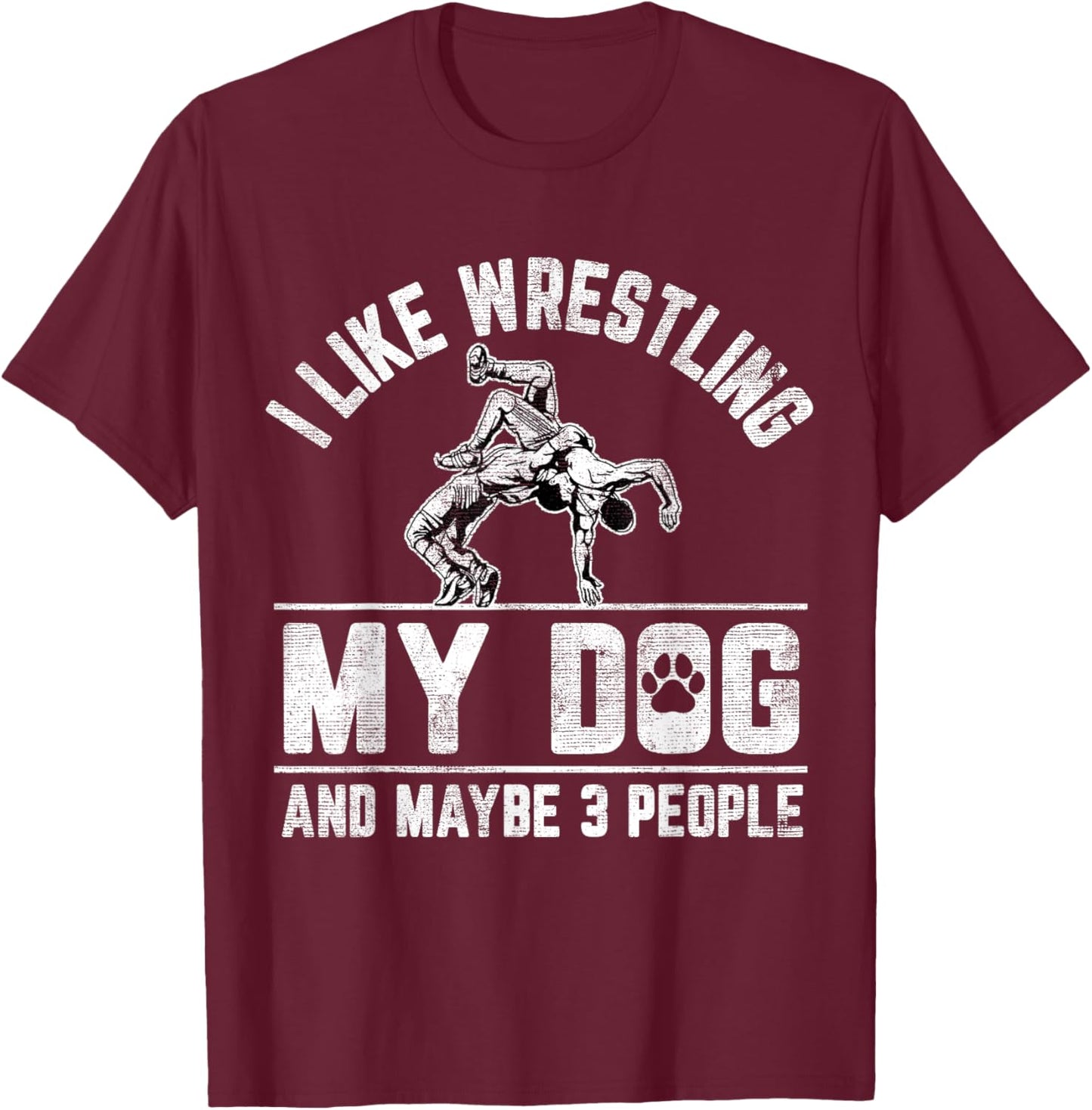 I Like Wrestling My Dog And Maybe 3 People Funny Saying T-Shirt - T-Shirt | Maroon