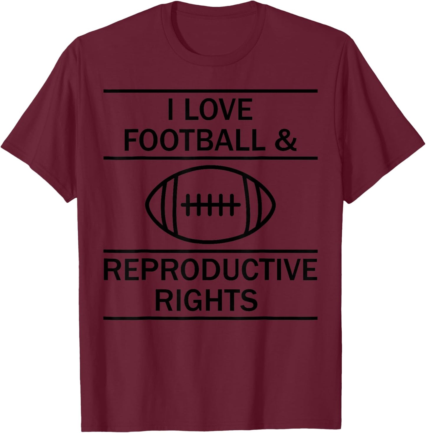 I Love Football And Reproductive Rights T-Shirt - T-Shirt | Maroon