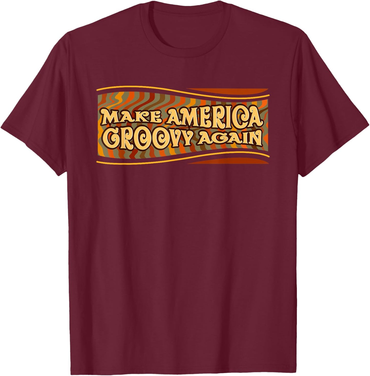 Make America Groovy Again T-Shirt - T-Shirt | Maroon