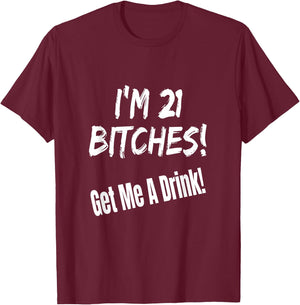 I'm 21 Bitches! Get Me A Drink Funny Birthday Gift Drinking T-Shirt - T-Shirt | Maroon