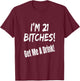 I'm 21 Bitches! Get Me A Drink Funny Birthday Gift Drinking T-Shirt - T-Shirt | Maroon