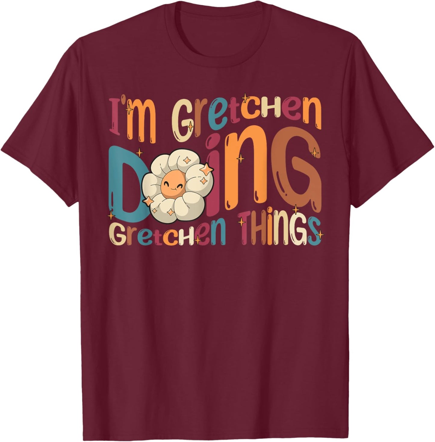 Gretchen Happy Birthday I'm Gretchen Doing Gretchen Things Funny Groovy Gretchen T-Shirt - T-Shirt | Maroon