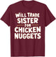 Will Trade Sister For Chicken Nuggets T-Shirt - T-Shirt | Maroon