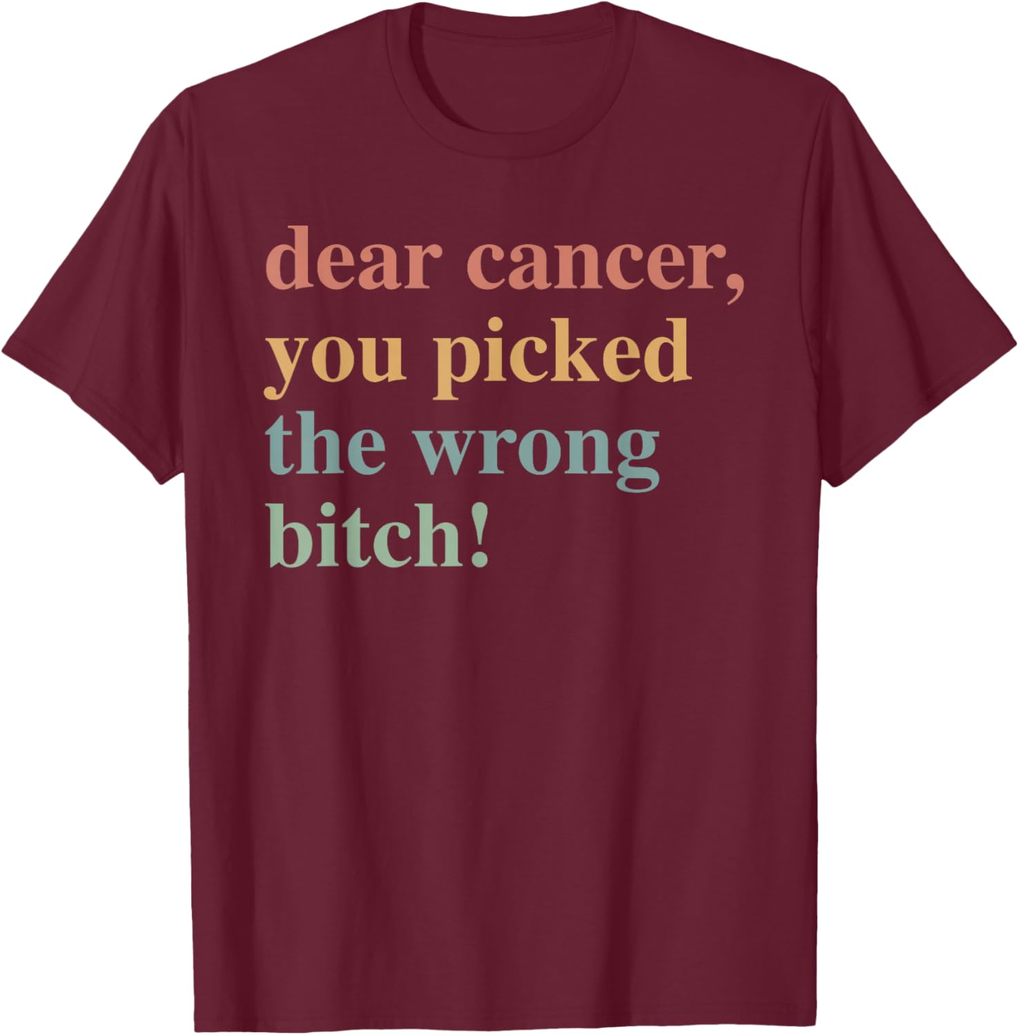 Dear Cancer, You Picked The Wrong Bitch Cancer Awareness T-Shirt - T-Shirt | Maroon