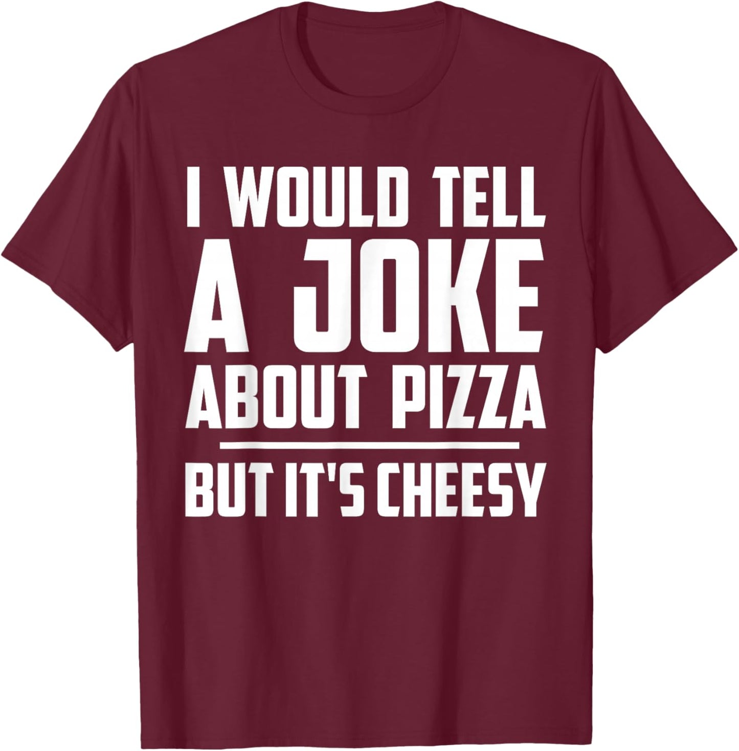 I Would Tell A Joke About Pizza But It's Cheesy Funny T-Shirt - T-Shirt | Maroon