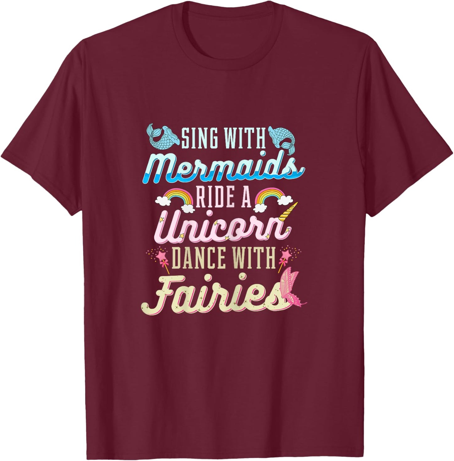 Sing With Mermaids Ride a Unicorn Dance With Fairies Gift T-Shirt - T-Shirt | Maroon