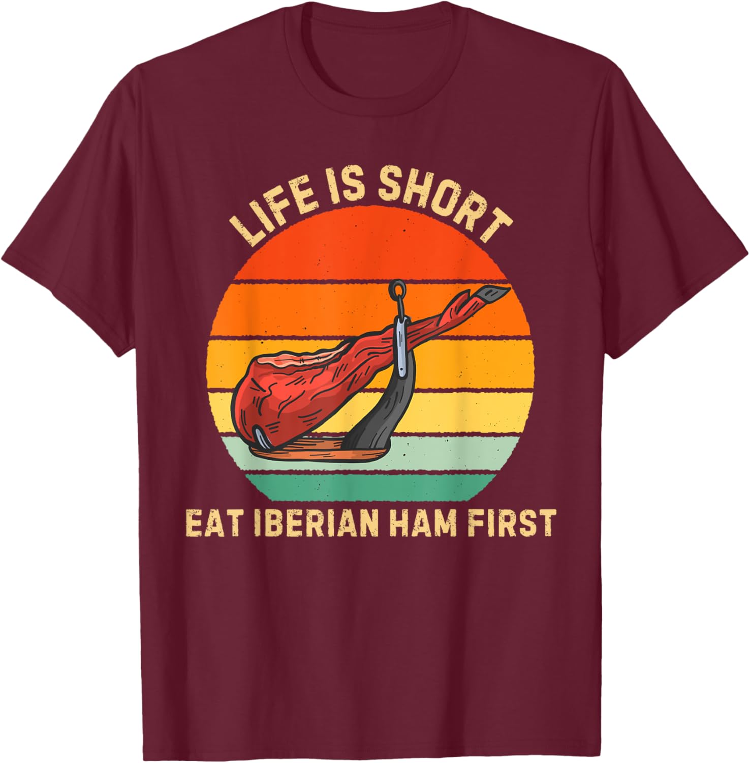 Retro Life Is Short Eat Iberian Ham First Iberian Ham Lover T-Shirt - T-Shirt | Maroon
