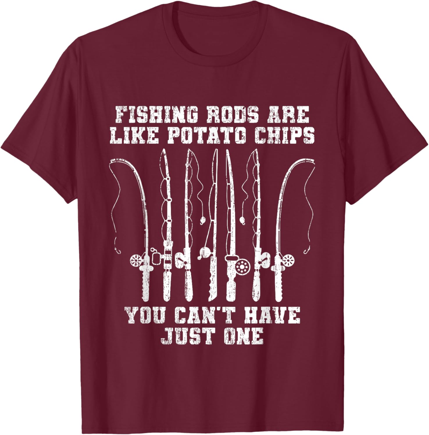 Fishing Rods Are Like Potato Chips You Can’t Have Just One T-Shirt - T-Shirt | Maroon
