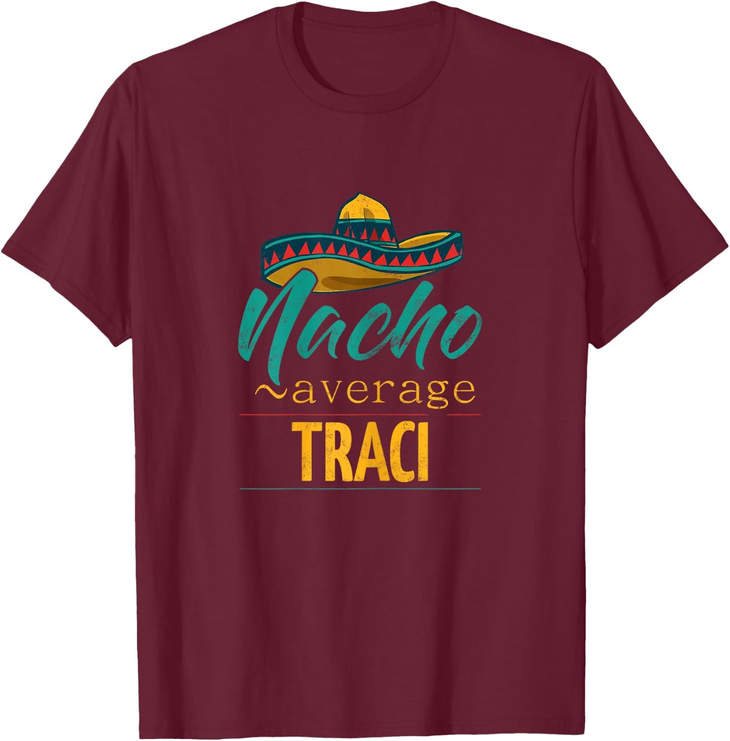 Nacho Average Traci Gift Funny Cinco De Mayo Sombrero T-Shirt - T-Shirt | Maroon