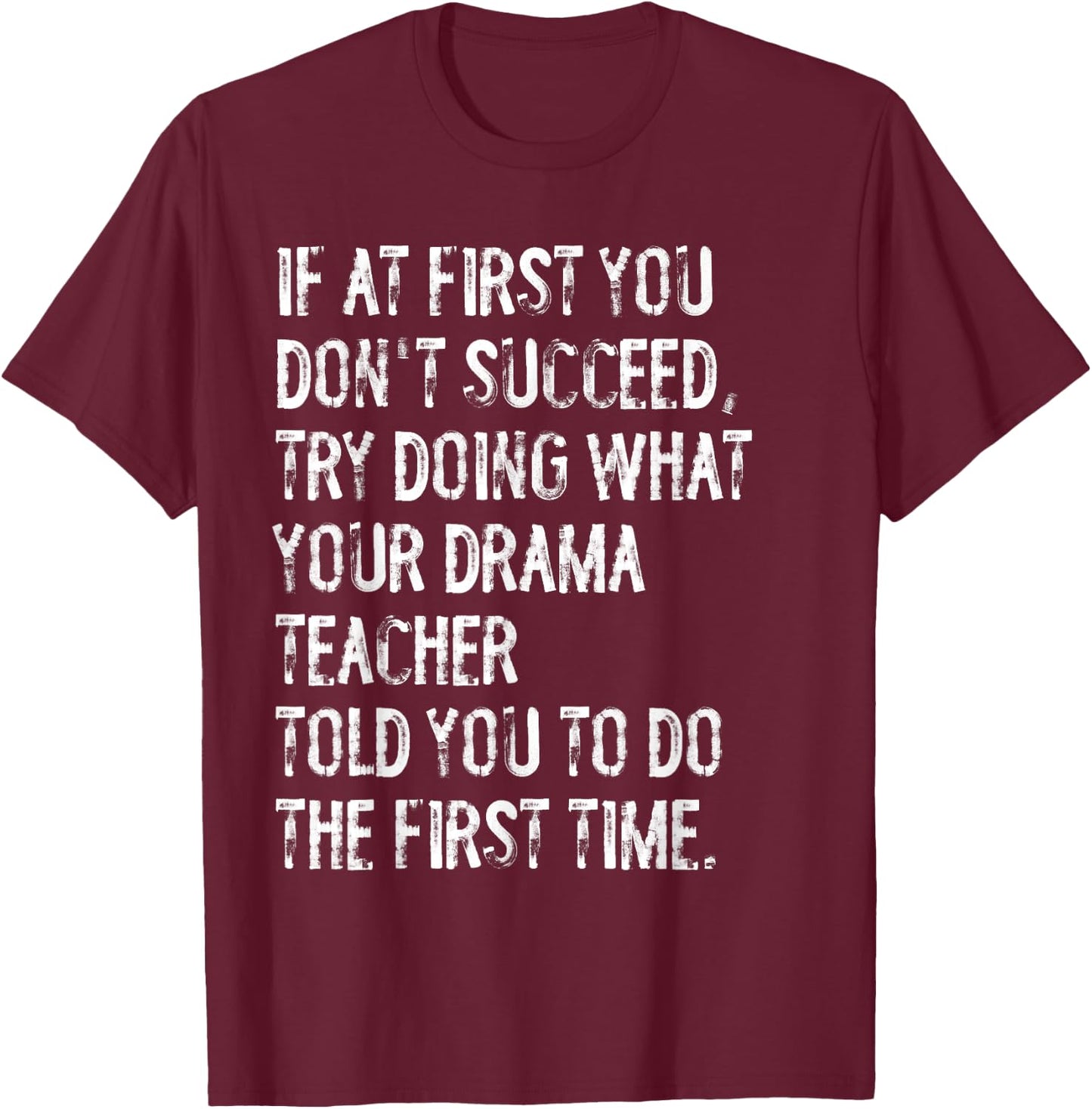 If At First You Don't Succeed Funny Drama Teacher Theater T-Shirt - T-Shirt | Maroon