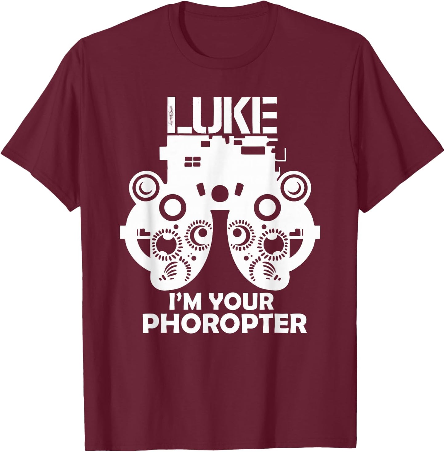 Funny Eye Doctor Optometrist Gift Saying I Am Your Phoropter T-Shirt - T-Shirt | Maroon