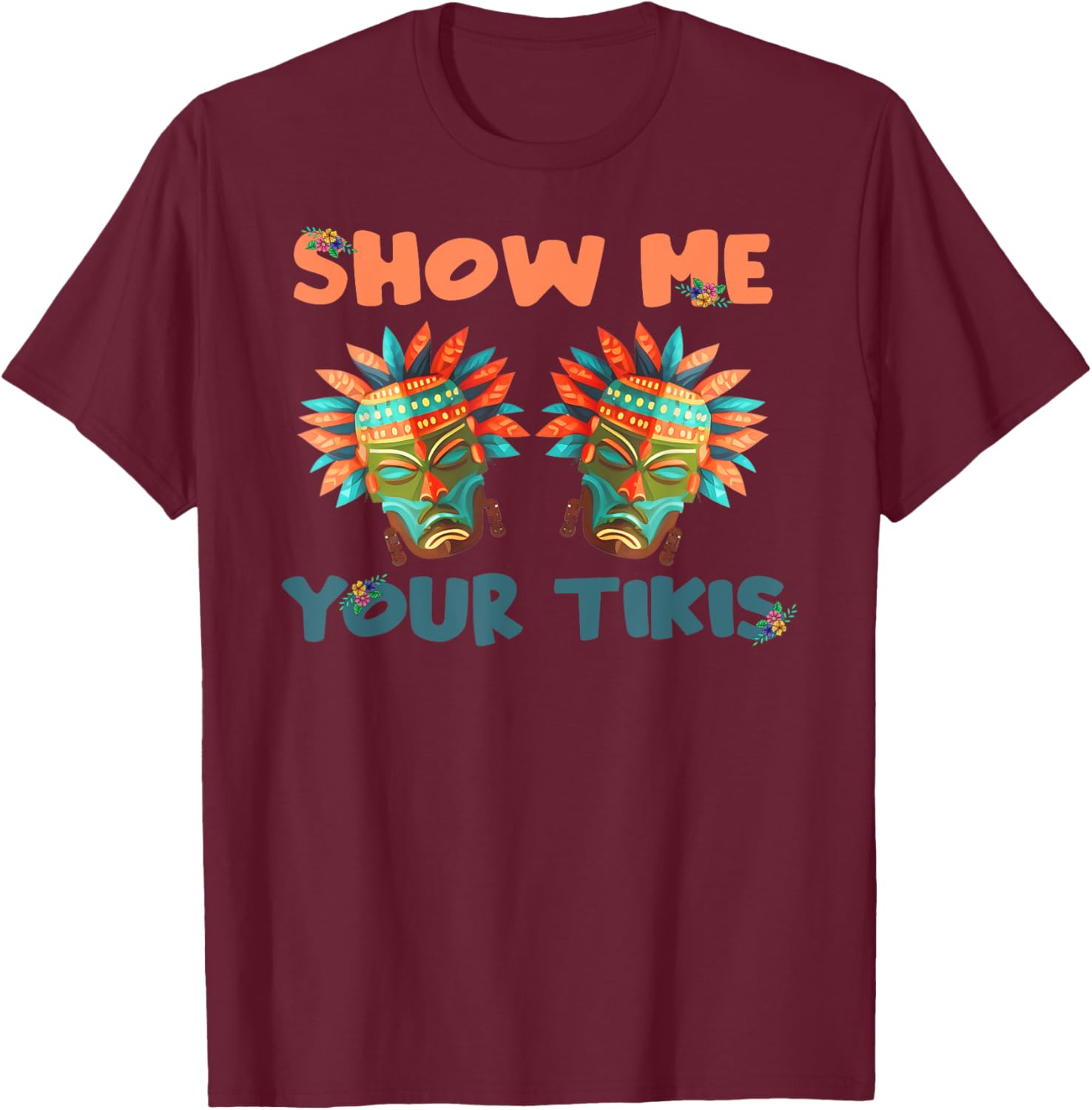 Show me Your Tikis Hawaiian Funny Hawaii Tiki Totem T-Shirt - T-Shirt | Maroon