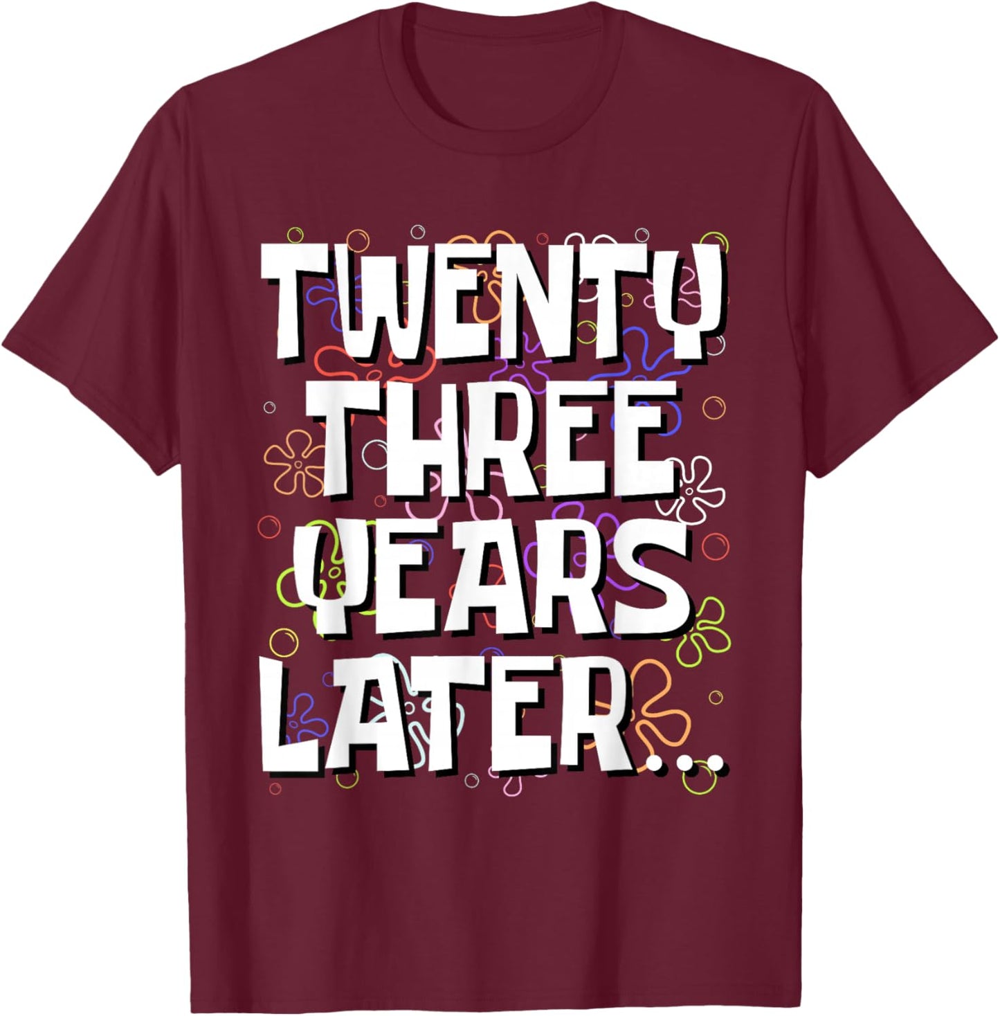 Twenty Three Years Later Funny 23 Year Old 23rd Birthday T-Shirt - T-Shirt | Maroon
